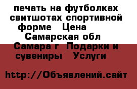 печать на футболках,свитшотах,спортивной форме › Цена ­ 400 - Самарская обл., Самара г. Подарки и сувениры » Услуги   